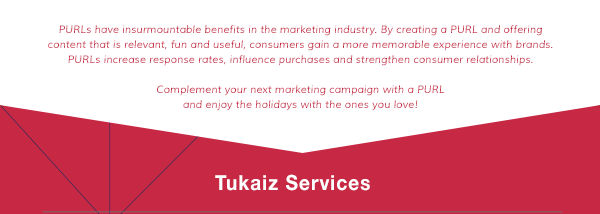 PURLs have insurmountable benefits in the marketing industry. By creating a PURL and offering content that is relevant, fun and useful, consumers gain a more memorable experience with brands. PURLs increase response rates, influence purchases and strengthen consumer relationships. Complement your next marketing campaign with a PURL and enjoy the holidays with the ones you love!