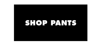 SHOP PANTS